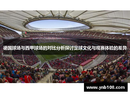 德国球场与西甲球场的对比分析探讨足球文化与观赛体验的差异